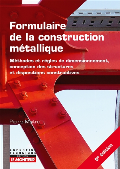 Formulaire de la construction métallique : Eurocodes 0, 1 et 3, annexes nationales associées : méthodes et règles de dimensionnement, conception des structures et dispositions constructives