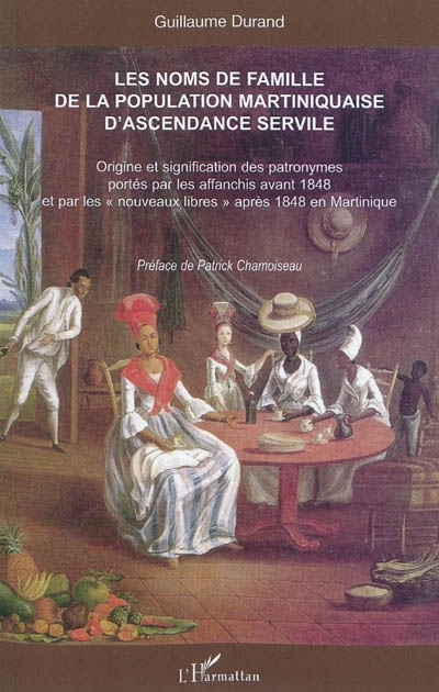 Les noms de famille d'origine africaine de la population martiniquaise d'ascendance servile : origine et signification des patronymes portés par les affranchis avant 1848 et par les nouveaux libres après 1848 en Martinique