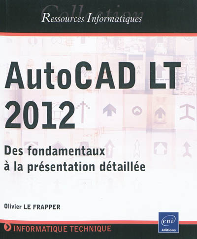 AutoCAD LT 2012 : des fondamentaux à la présentation détaillée