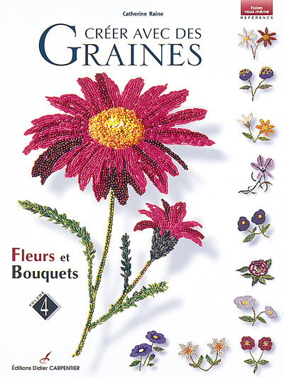 Créer avec des graines. Vol. 4. Fleurs et bouquets