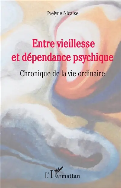 Entre vieillesse et dépendance psychique : chronique de la vie ordinaire