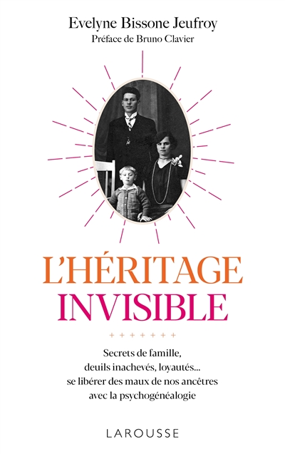 L'héritage invisible : secrets de famille, deuils inachevés, loyautés... se libérer des maux de nos ancêtres avec la psychogénéalogie