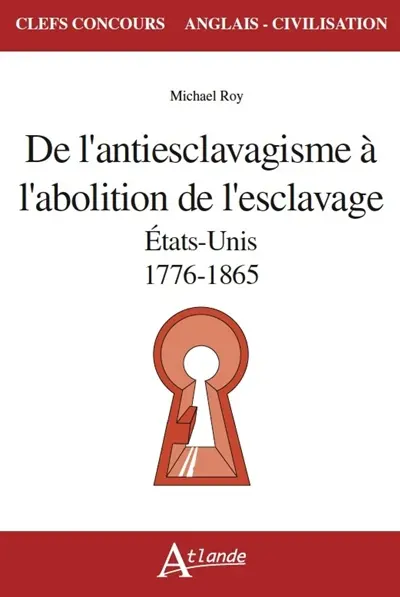 De l'antiesclavagisme à l'abolition de l'esclavage : Etats-Unis, 1776-1865