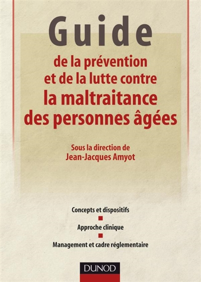 Guide de la prévention et de la lutte contre la maltraitance des personnes âgées : concepts et dispositifs, approche clinique, management et cadre réglementaire