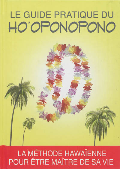 Le guide pratique du Ho'oponopono : la méthode hawaïenne pour être maître de sa vie
