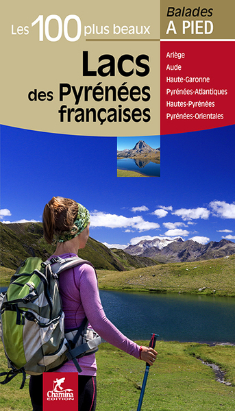 Les 100 plus beaux lacs des Pyrénées françaises : Ariège, Aude, Haute-Garonne, Pyrénées-Atlantique, Hautes-Pyrénées, Pyrénées-Orientales