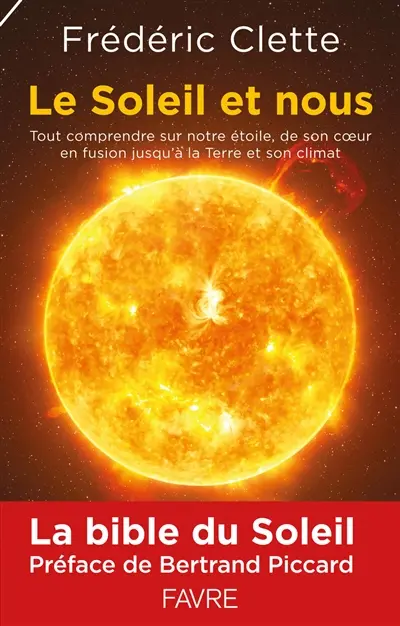 Le Soleil et nous : tout comprendre sur notre étoile, de son coeur en fusion jusqu'à la Terre et son climat