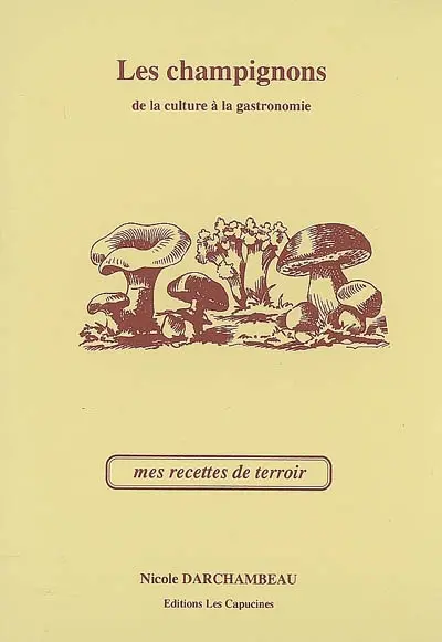 Les champignons : de la culture à la gastronomie : mes recettes de terroir