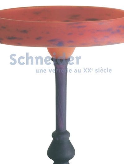 Schneider, une verrerie au XXe siècle : exposition, Nancy, Musée des beaux-arts, du 27 juin au 29 septembre 2003