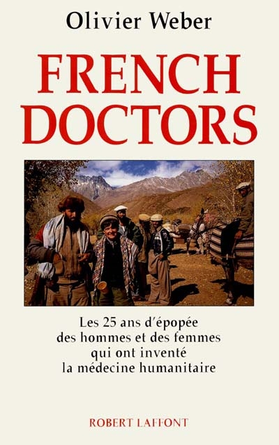 French doctors : les 25 ans d'épopée des hommes et des femmes qui ont inventé la médecine humanitaire