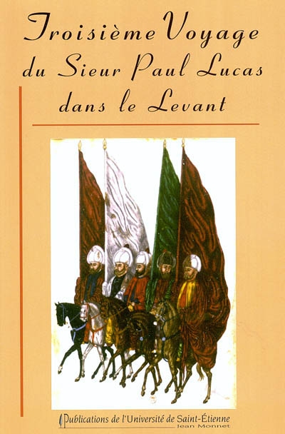 Troisième voyage du sieur Paul Lucas dans le Levant : mai 1714-novembre 1717
