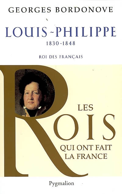 Les rois qui ont fait la France : les Bourbons. Vol. 8. Louis-Philippe, 1830-1848 : roi des Français