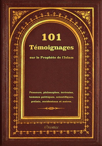 101 témoignages sur le Prophète de l'islam : penseurs, philosophes, écrivains, hommes politiques, scientifiques, prélats, occidentaux et autres