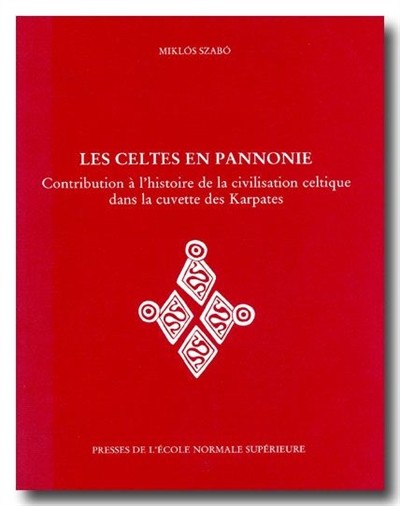 Les Celtes en Pannonie : contribution à l'histoire de la civilisation celtique dans la cuvette des Karpates