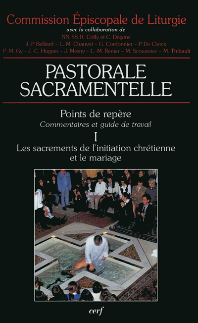 Pastorale sacramentelle : points de repère : commentaires et guide de travail. Vol. 1. Les sacrements de l'initiation chrétienne et le mariage