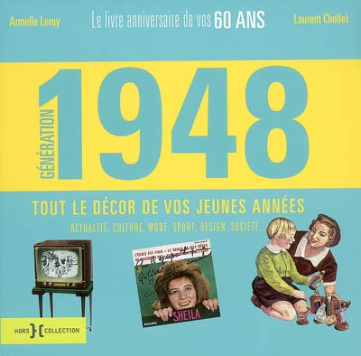 Génération 1948 : le livre anniversaire de vos 60 ans, tout le décor de vos jeunes années : actualité, culture, mode, sport, design, société...