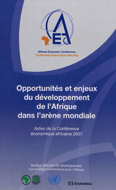 Opportunités et enjeux du développement de l'Afrique dans l'arène mondiale : actes de la Conférence économique africaine 2007