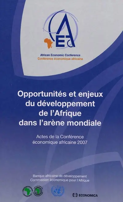 Opportunités et enjeux du développement de l'Afrique dans l'arène mondiale : actes de la Conférence économique africaine 2007