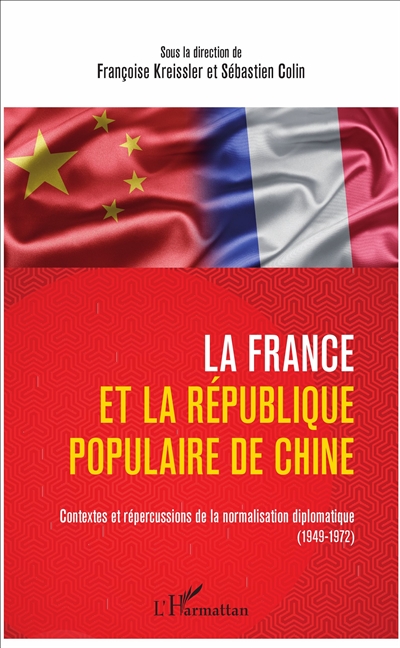 La France et la République populaire de Chine : contextes et répercussions de la normalisation diplomatique (1949-1972)