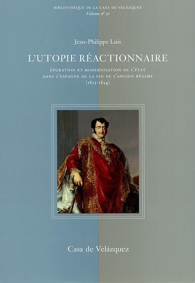 L'utopie réactionnaire : épuration et modernisation de l'Etat dans l'Espagne de la fin de l'Ancien Régime (1823-1834)