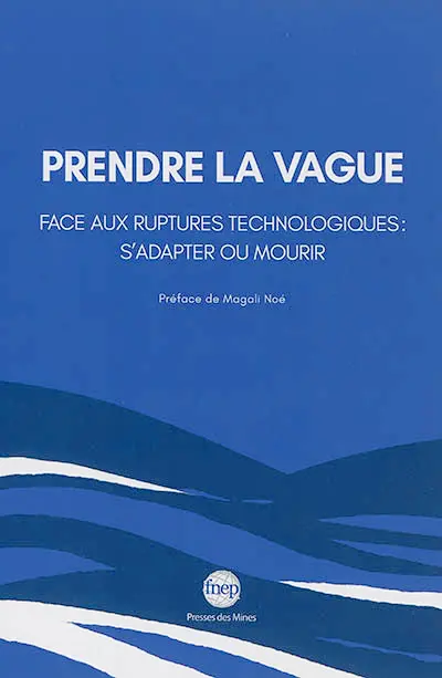 Prendre la vague : face aux ruptures technologiques : s'adapter ou mourir