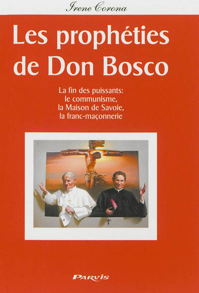 Les prophéties de Don Bosco : la fin des puissants : le communisme, la maison de Savoie, la franc-maçonnerie