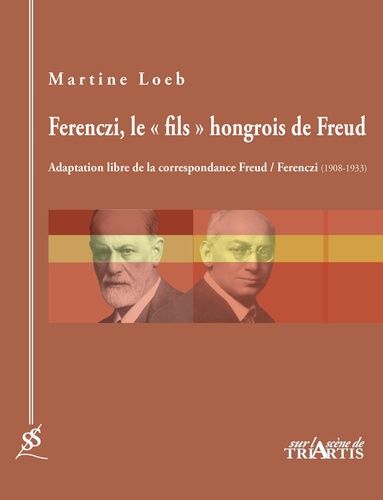 Ferenczi, le "fils" hongrois de Freud : adaptation libre de la correspondance Freud-Ferenczi (1908-1933)