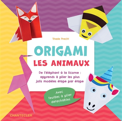 Origami, les animaux : de l'éléphant à la licorne : apprends à plier les plus jolis modèles étape par étape