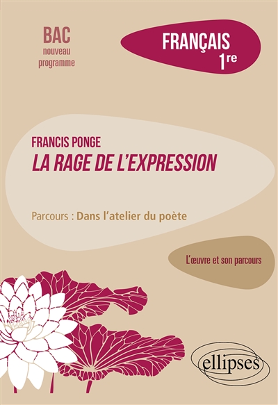 Francis Ponge, La rage de l'expression : parcours dans l'atelier du poète : français 1re, bac nouveau programme