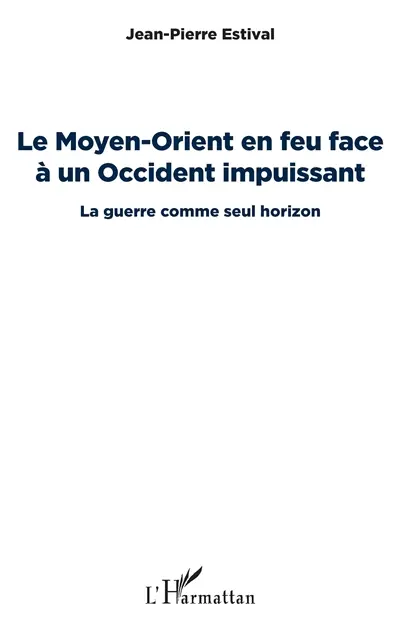 Le Moyen-Orient en feu face à un Occident impuissant : la guerre comme seul horizon