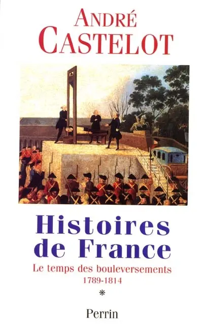Histoires de France. Vol. 1. Le temps des bouleversements, 1789-1814