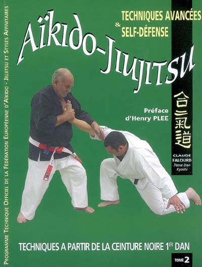Aïkido-jiujitzu, historique et fondamentaux. Vol. 2. Techniques à partir de la ceinture noire 1er dan : techniques avancées & self-défense