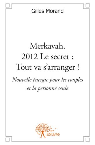 Merkavah. 2012 le secret : tout va s'arranger ! : Nouvelle énergie pour les couples et la personne seule Collection Sagesse Ancienne, aujourd’hui et demain
