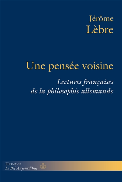 Une pensée voisine : lectures françaises de la philosophie allemande