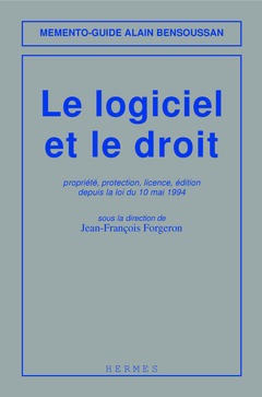 Le Logiciel et le droit : propriété, protection, licence, édition depuis la loi du 10 mai 1994