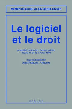 Le Logiciel et le droit : propriété, protection, licence, édition depuis la loi du 10 mai 1994