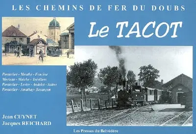 Le tacot : les chemins de fer du Doubs : Pontarlier-Mouthe-Foncine, Morteau-Maîche-Trévillers, Pontarlier-Levier-Andelot-Salins, Pontarlier-Amathay-Besançon