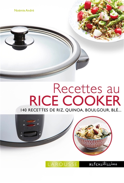 Cuisiner avec un rice cooker : 140 recettes de riz, quinoa, boulgour, blé...