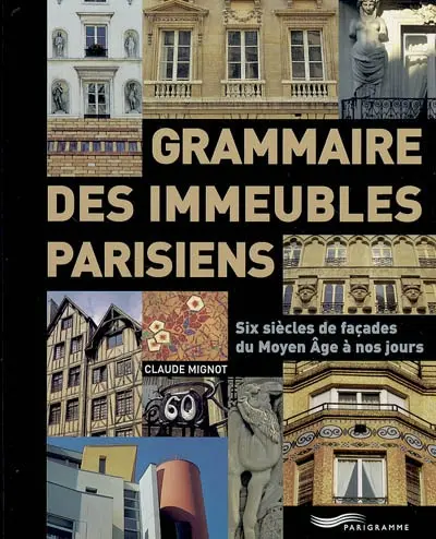Grammaire des immeubles parisiens : six siècles de façades du Moyen Age à nos jours