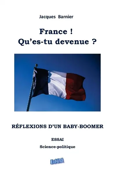 France ! Qu'es-tu devenue ? : réflexions d'un baby-boomer : essai