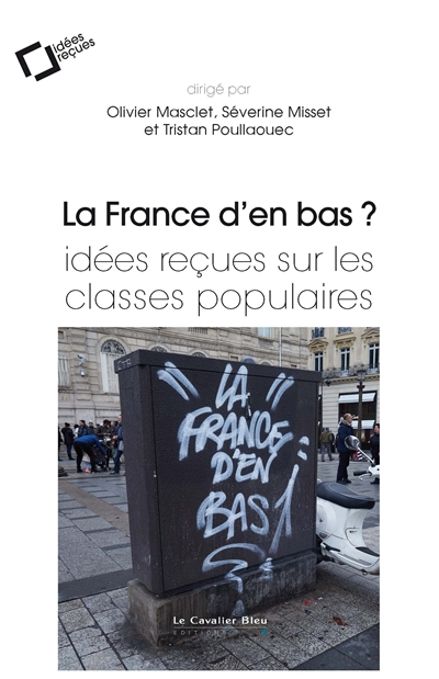 La France d'en bas ? : idées reçues sur les classes populaires