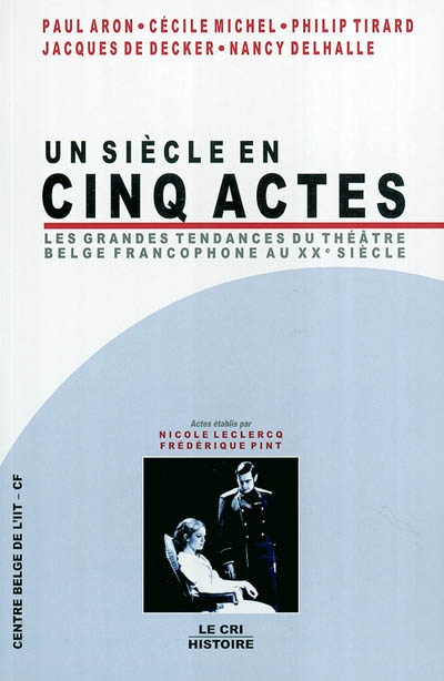 Un siècle en cinq actes, les grandes tendances du théâtre belge francophone au XXe siècle : colloque à la Maison du spectacle-la Bellone, le 17 février 2001