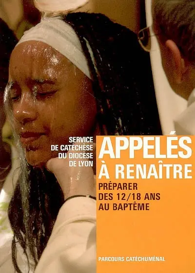 Appelés à renaître : préparer des 12-18 ans au baptême : parcours catéchuménal