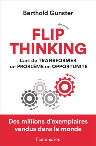 Flip thinking : l'art de transformer un problème en opportunité