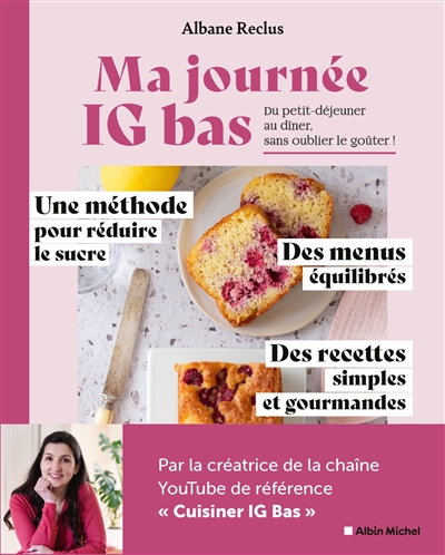Ma journée IG bas : du petit déjeuner au dîner, sans oublier le goûter ! : une méthode pour réduire le sucre, des menus équilibrés, des recettes simples et gourmandes