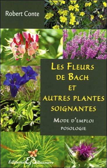 Les fleurs de Bach et autres plantes soignantes : mode d'emploi, posologie