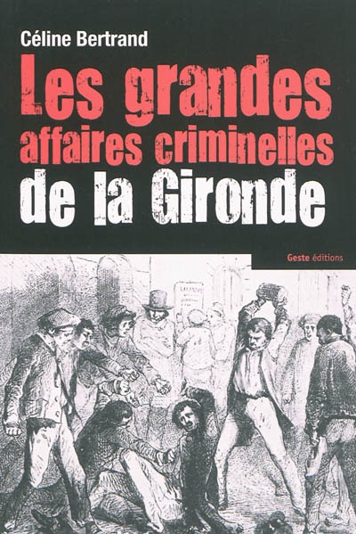 Les grandes affaires criminelles de la Gironde