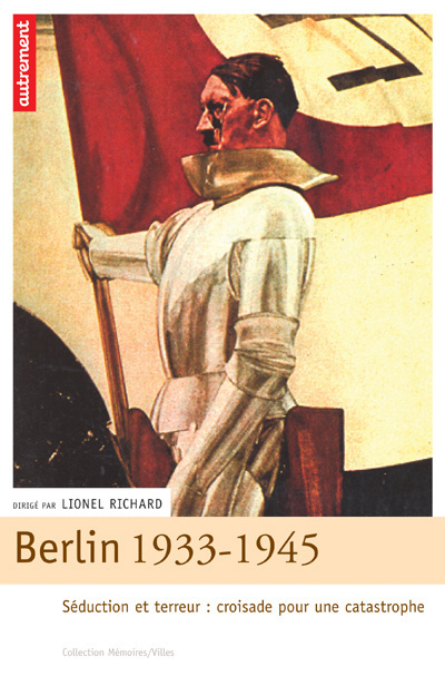 Berlin 1933-1945 : séduction et terreur, croisade pour une catastrophe