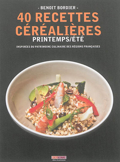 40 recettes céréalières : printemps-été : inspirées du patrimoine culinaire des régions françaises