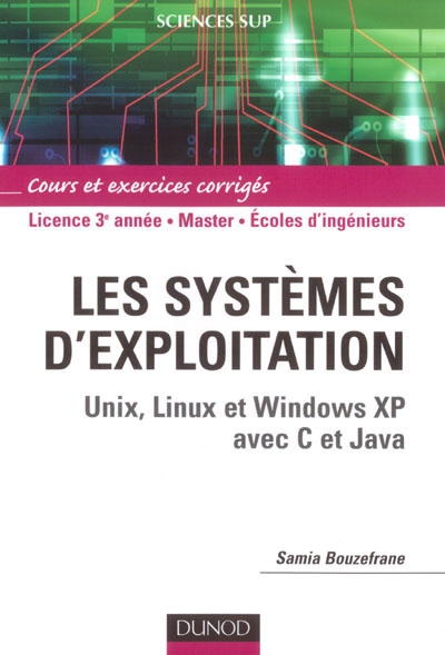 Les systèmes d'exploitation : Unix, Linux et Windows XP avec C et Java : licence 3e année, master, écoles d'ingénieurs